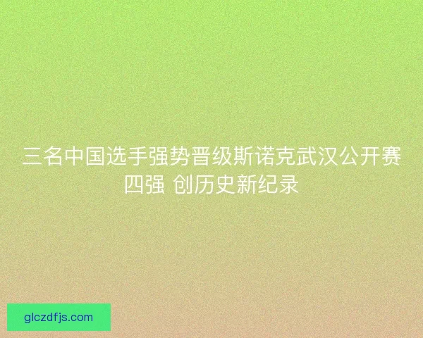 三名中国选手强势晋级斯诺克武汉公开赛四强 创历史新纪录